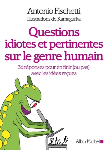 Questions Idiotes Et Pertinentes Sur Le Genre Humain - 36 Réponses Pour En Finir (Ou Pas) Avec Les Idées Reçues