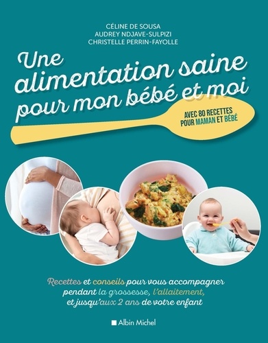 Une Alimentation Saine Pour Mon Bébé Et Moi - Recettes Et De Conseils Pour Vous Accompagner Pendant La Grossesse, L'allaitement Et Jusqu'aux 2 Ans De Votre Enfant