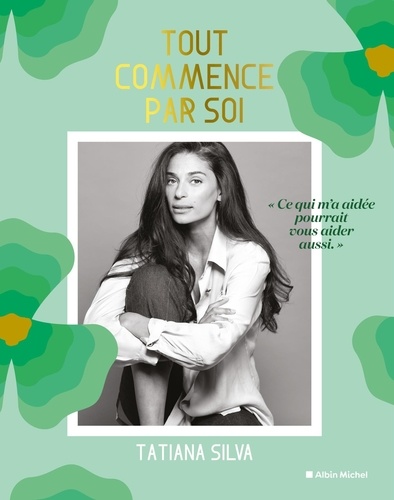 Tout Commence Par Soi - Ce Qui M'a Aidée Pourrait Vous Aider Aussi
