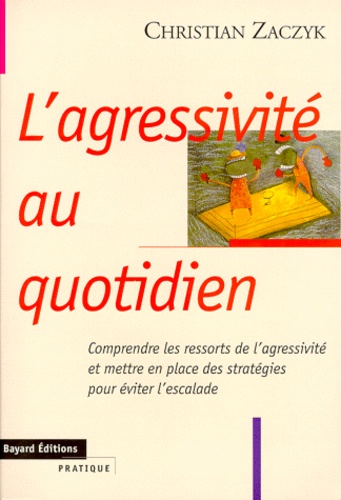 L'agressivite Au Quotidien - Comprendre Les Ressorts De L'agressivité Et Mettre En Place Des Stratégies Pour Éviter L'escalade