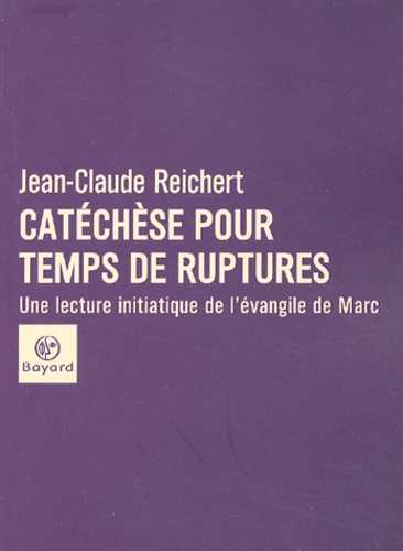 Catechese Pour Temps De Ruptures - Lecture Initiatique De L'evangile De Marc