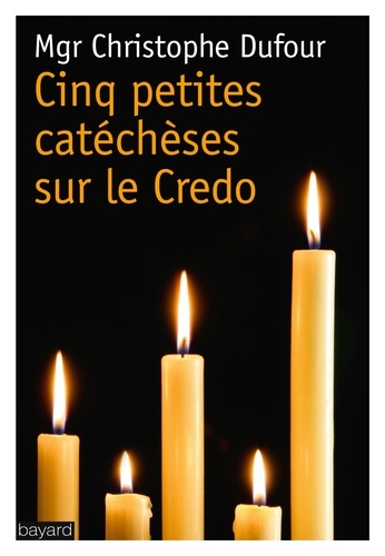 Cinq Petites Catéchèses Sur Le Credo