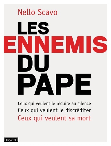 Les Ennemis Du Pape - Ceux Qui Veulent Le Discréditer, Ceux Qui Veulent Le Réduire Au Silence, Ceux Qui Veulent Sa Mort