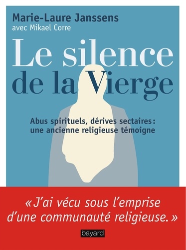 Le Silence De La Vierge - Abus Spirituels, Dérives Sectaires - Une Ancienne Religieuse Témoigne