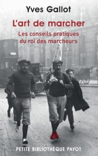 L'art De Marcher, Les Conseils Pratiques Du Roi Des Marcheurs - Suivi D'extraits De Souvenirs Du Célèbre Marcheur Gallot