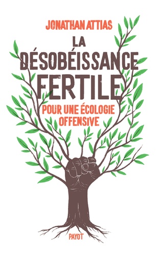La Désobéissance Fertile - Pour Une Écologie Offensive