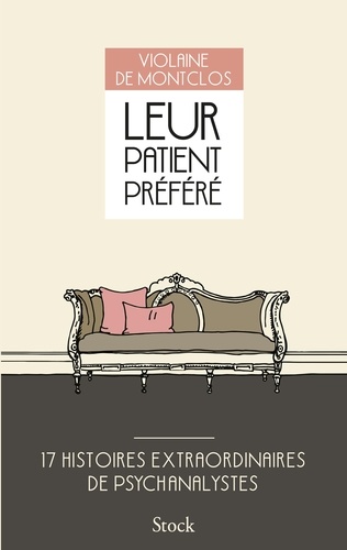 Leur Patient Préféré - 17 Histoires Extraordinaires De Psychanalystes