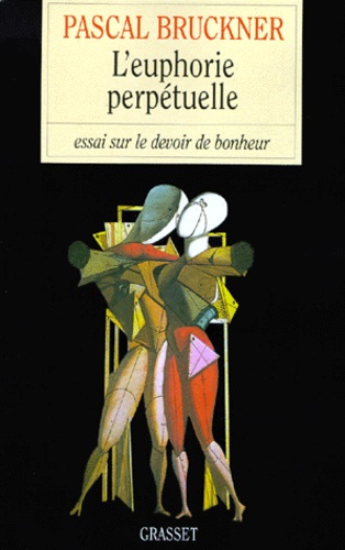 L'euphorie Perpetuelle - Essai Sur Le Devoir De Bonheur