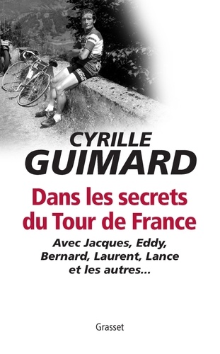 Dans Les Secrets Du Tour De France - Avec Jacques, Eddy, Bernard, Laurent, Lance Et Les Autres