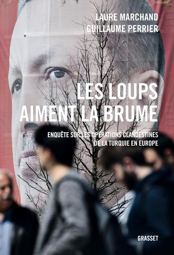Les Loups Aiment La Brume - Enquête Sur Les Opérations Clandestines De La Turquie En Europe