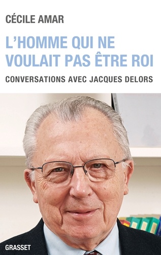 L'homme Qui Ne Voulait Pas Être Roi - Conversations Avec Jacques Delors