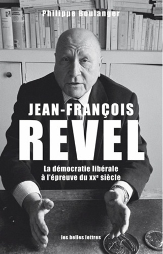 Jean-François Revel - Ou La Démocratie Libérale À L'épreuve Du Xxe Siècle
