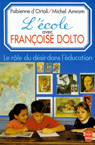 L'ecole Avec Francoise Dolto - Le Role Du Desir Dans L'education