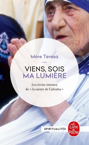 Viens, Sois Ma Lumière - Les Écrits Intimes De La "Sainte De Calcutta