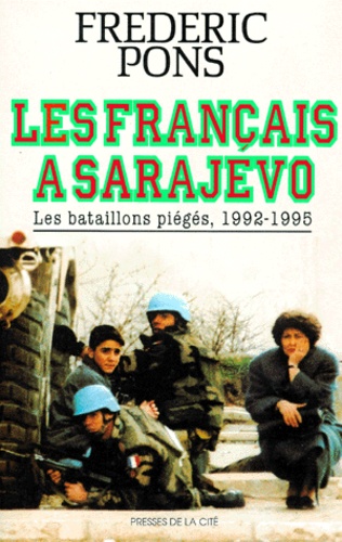 Les Français À Sarajevo - Les Bataillons Piégés, 1992-1995