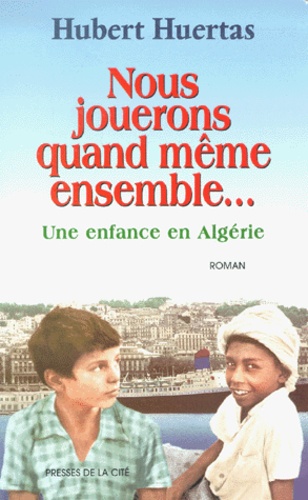 Nous Jouerons Quand Même Ensemble - Une Enfance En Algérie