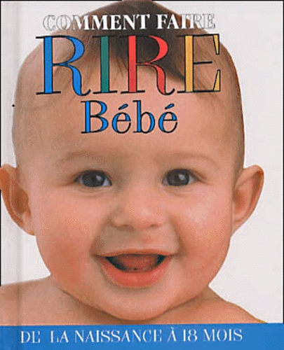 Comment Faire Rire Bebe - De La Naissance A 18 Mois