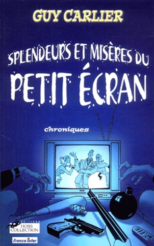Splendeurs Et Miseres Du Petit Ecran - Chroniques