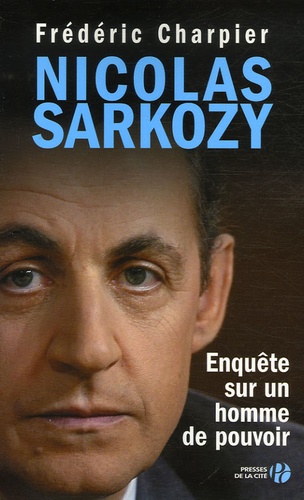 Nicolas Sarkozy - Enquête Sur Un Homme De Pouvoir