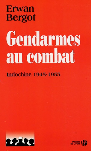 Gendarmes Au Combat - Indochine, 1945-1955