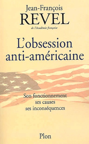 L'obsession Anti-Américaine - Son Fonctionnement, Ses Causes, Ses Inconséquences