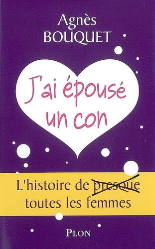 J'ai Épousé Un Con - L'histoire De Presque Toutes Les Femmes