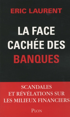 La Face Cachée Des Banques - Scandales Et Révélations Sur Les Milieux Financiers
