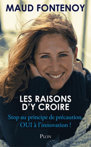 Les Raisons D'y Croire - Stop Au Principe De Précaution, Oui À L'innovation !