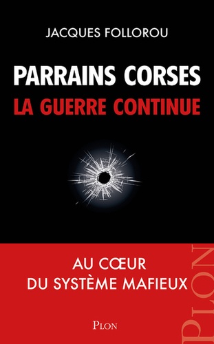 Parrains Corses, La Guerre Continue - Au Coeur Du Système Mafieux