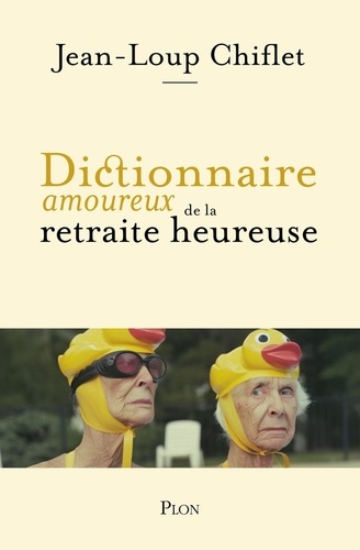 Dictionnaire Amoureux De La Retraite Heureuse