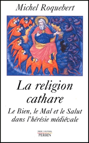 La Religion Cathare - Le Bien, Le Mal Et Le Salut Dans L'hérésie Médiévale