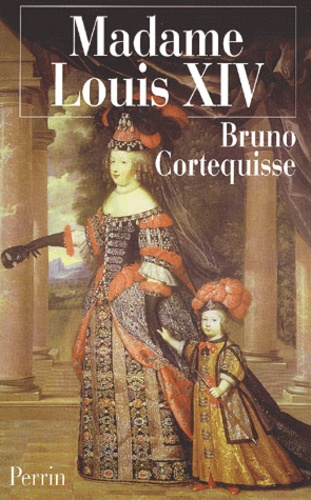 Madame Louis Xiv : Marie-Therese D'autriche