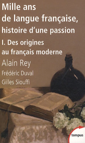 Mille Ans De Langue Française, Histoire D'une Passion - Tome 1, Des Origines Au Français Moderne