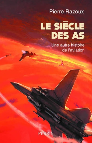 Le Siècle Des As - Une Autre Histoire De L'aviation