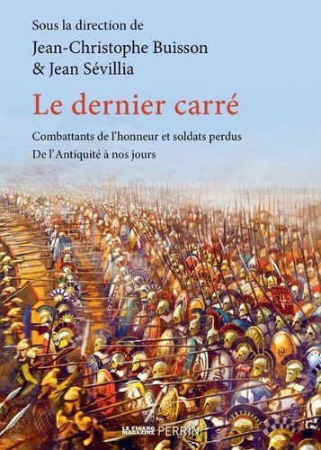 Le Dernier Carré - Combattants De L'honneur Et Soldats Perdus De L'antiquité À Nos Jours