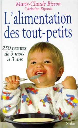 L'alimentation Des Tout-Petits - 250 Recettes De 3 Mois À 3 Ans