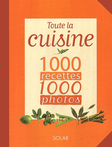 Toute La Cuisine - 1000 Recettes, 1000 Photos