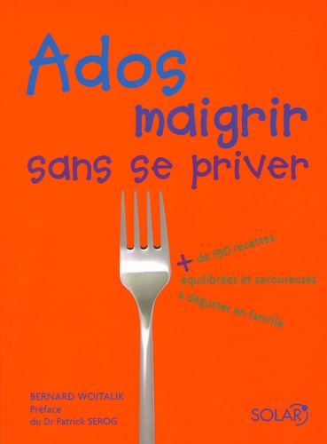 Ados : Maigrir Sans Se Priver - Plus De 150 Recettes Équilibrées Et Savoureuses À Déguster En Famille