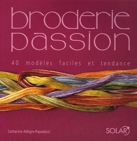 Broderie Passion - 40 Modèles Faciles Et Tendance
