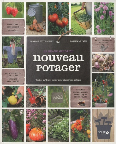 Le Grand Guide Du Nouveau Potager - Tout Ce Qu'il Faut Savoir Pour Réussir Son Potager
