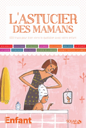 L'astucier Des Mamans - 500 Trucs Pour Bien Vivre Le Quotidien Avec Votre Enfant