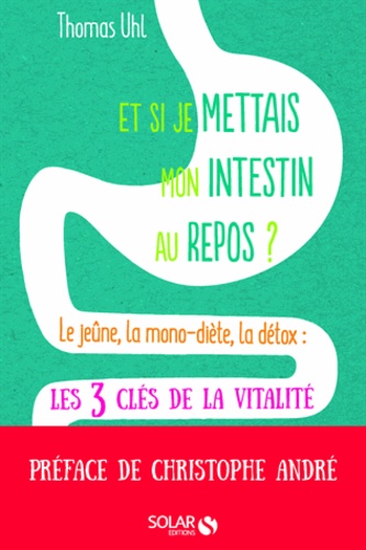 Et Si Je Mettais Mes Intestins Au Repos ? - Le Jeûne, La Monodiète, La Détox, Les 3 Clés De La Vitalité
