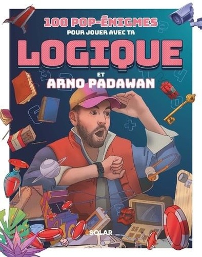 100 Pop-Énigmes Pour Jouer Avec Ta Logique Et Arno Padawan
