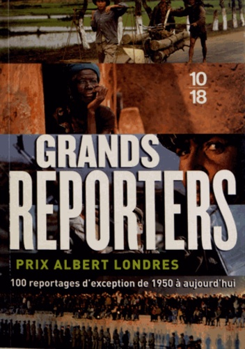 Grands Reporters - Prix Albert Londres, 100 Reportages D'exception De 1950 À Aujourd'hui