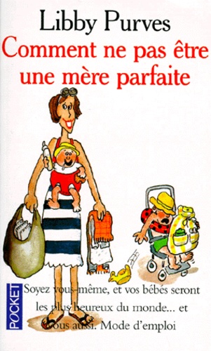 Comment Ne Pas Être Une Mère Parfaite - Ou L'art De Se Débrouiller Pour Avoir La Paix