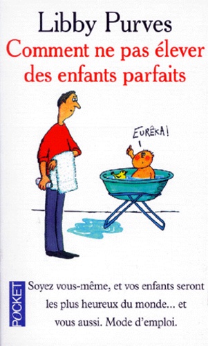 Comment Ne Pas Élever Des Enfants Parfaits - Guide Des Trois À Huit Ans À L'intention Des Parents Flemmards