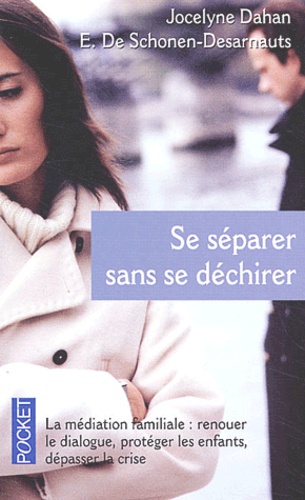 Se Separer Sans Se Dechirer - La Mediation Familiale : Renouer Le Dialogue, Proteger Les Enfants, Depasser La Crise