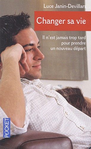 Changer Sa Vie - Il N'est Jamais Trop Tard Pour Prendre Un Nouveau Depart