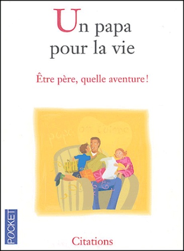 Un Papa Pour La Vie - Etre Père, Quelle Aventure !