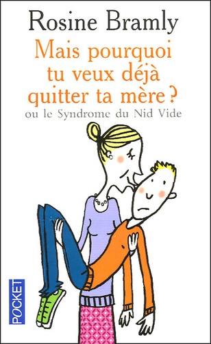 Mais Pourquoi Tu Veux Déjà Quitter Ta Mère ? - Ou Le Syndrome Du Nid Vide